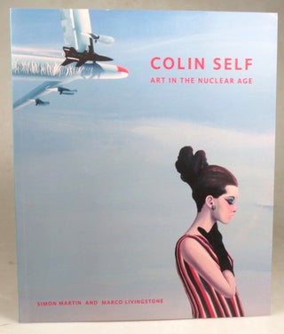 Item #43772 Colin Self. Art in the Nuclear Age. SELF, Simon MARTIN, Marco LIVINGSTONE