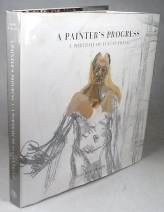 Item #44456 A Painter's Progress. A Portrait of Lucien Freud. FREUD, David DAWSON
