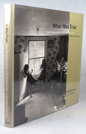Item #44641 What Was True. The Photographs and Notebooks of William Gedney. GEDNEY, Margaret...