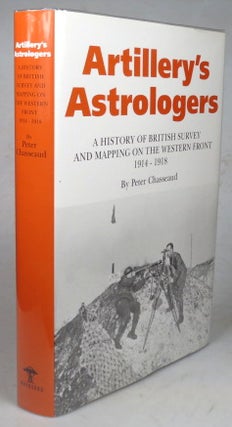 Item #44678 Artillery's Astrologers. A History of British Survey & Mapping on the Western Front...