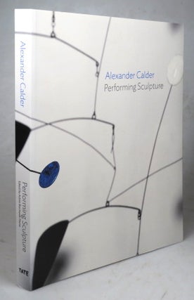 Item #44808 Alexander Calder: Performing Sculpture. Edited by... With Contributions by Ann Coxon,...