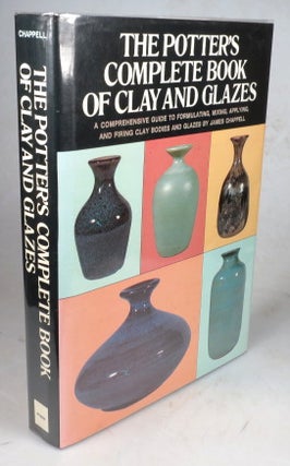 Item #45270 The Potter's Complete Book of of Clay and Glazes. James CHAPPELL