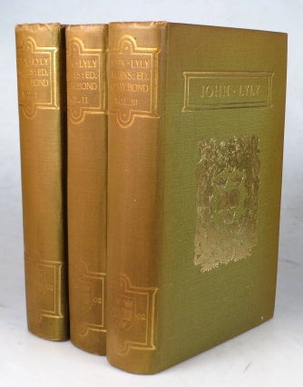 Item #45603 The Complete Works of... Now for the First Time Collected and Edited from the Earliest Quartos with Life, Bibliography, Essays, Notes, and Index by R. Warwick Bond. Vol. I - Life; Euphues. The Anatomy of Wyt. Entertainments. Vol. II - Euphues and His England. The Plays. Vol. III - The Plays (Continued). Anti-Martinist Work. Poems. Glossary and General Work. John LYLY.