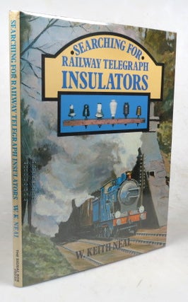Item #46250 Searching for Railway Telegraph Insulators. W. Keith NEAL