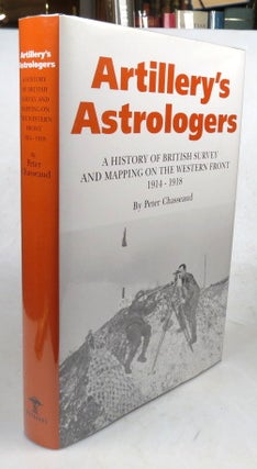 Item #46626 Artillery's Astrologers. A History of British Survey & Mapping on the Western Front...