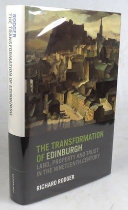 Item #46824 The Transformation of Edinburgh. Land, Property and Trust in the Nineteenth Century....