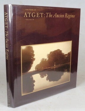 Item #49633 The Work of Atget. Volume III. The Ancien Regime. Eug&egrave;ne ATGET, John SZARKOWSKI, Maria Morris HAMBOURG.