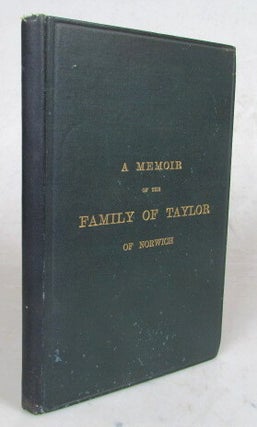 Item #53432 A Memoir of the Family of Taylor of Norwich, by... of Le Mas d'Azil. Philip...